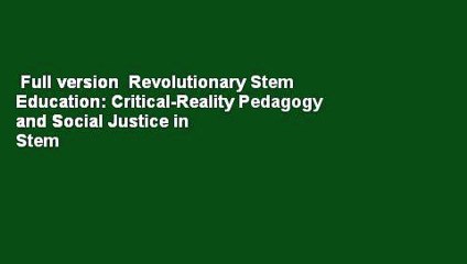 Full version  Revolutionary Stem Education: Critical-Reality Pedagogy and Social Justice in Stem