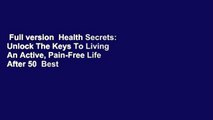 Full version  Health Secrets: Unlock The Keys To Living An Active, Pain-Free Life After 50  Best