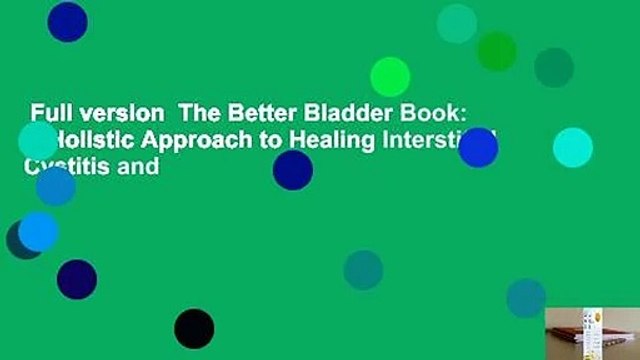 Full version The Better Bladder Book: A Holistic Approach to Healing Interstitial Cystitis and