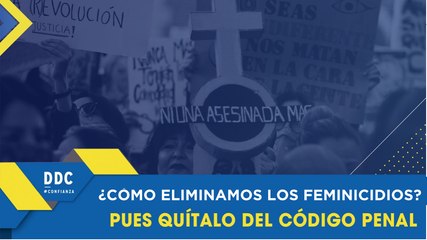 #DDC | ¿Cómo eliminamos los feminicidios? ¡Pues quítalos del código penal!