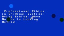 Professional Ethics in Criminal Justice: Being Ethical When No One Is Looking  Review