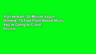 Full version  30-Minute Vegan Dinners: 75 Fast Plant-Based Meals You're Going to Crave!  Review