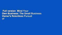 Full version  Mind Your Own Business: The Small Business Owner's Relentless Pursuit of