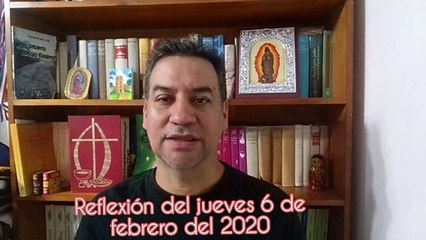 Reflexión del jueves 6 de febrero del 2020