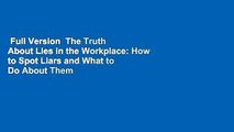 Full Version  The Truth About Lies in the Workplace: How to Spot Liars and What to Do About Them
