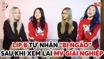 LIP B TỰ NHẬN ''BỊ NGÁO'' SAU KHI XEM LẠI MV GIẢI NGHIỆP II YANNEWS