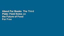 About For Books  The Third Plate: Field Notes on the Future of Food  For Free