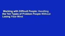 Working with Difficult People: Handling the Ten Types of Problem People Without Losing Your Mind