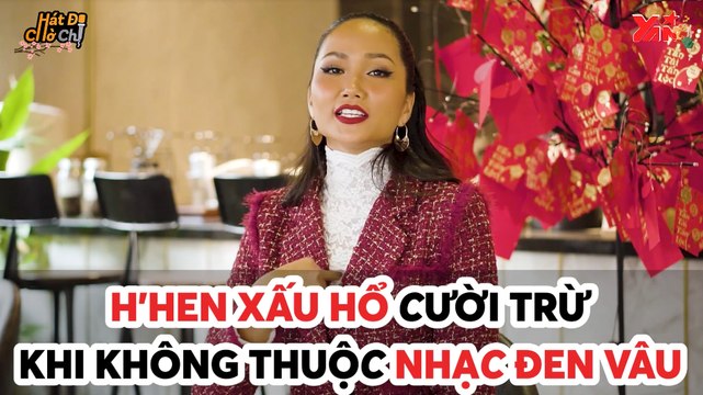 HÁT ĐI CHỜ CHI II H'HEN XẤU HỔ CƯỜI TRỪ KHI KHÔNG THUỘC NHẠC ĐEN VÂU II YANNEWS