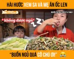 CÙNG ĂN CÙNG LĂN II HÀI HƯỚC XEM SA VÀ MẸ ĂN ỐC LEN ''BUỒN NGỦ QUÁ CÔ CHÚ ƠI!''