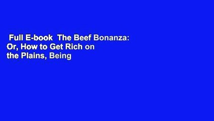 Full E-book  The Beef Bonanza: Or, How to Get Rich on the Plains, Being a Description of