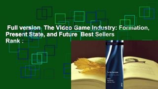 Full version  The Video Game Industry: Formation, Present State, and Future  Best Sellers Rank :