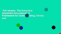 Full version  The Extractive Industries Sourcebook: A Framework for Understanding, Choice, and