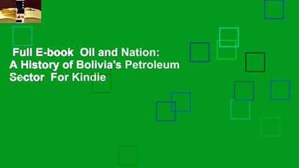 Full E-book  Oil and Nation: A History of Bolivia's Petroleum Sector  For Kindle