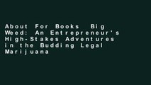 About For Books  Big Weed: An Entrepreneur's High-Stakes Adventures in the Budding Legal Marijuana