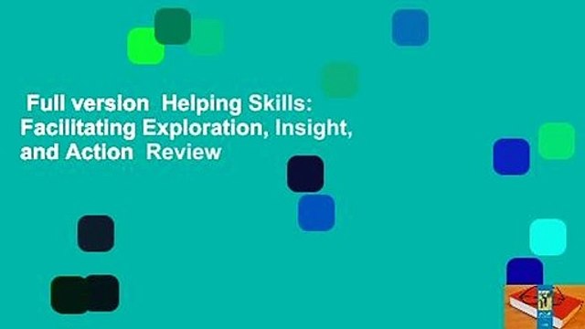 Full version Helping Skills: Facilitating Exploration, Insight, and Action Review