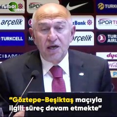 Nihat Özdemir: "Göztepe - Beşiktaş maçıyla ilgili süreç devam etmekte"