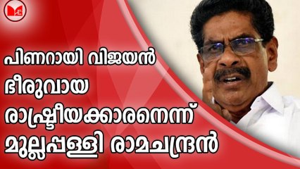 ‘ പി​ണ​റാ​യി ഭീ​രു​വാ​യ രാ​ഷ്ട്രീ​യ​ക്കാരൻ’ : മു​ല്ല​പ്പ​ള്ളി