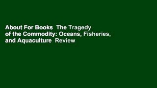 About For Books  The Tragedy of the Commodity: Oceans, Fisheries, and Aquaculture  Review