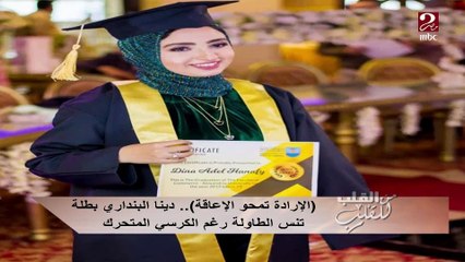 #من_القلب_للقلب | الإرادة تمحو الإعاقة .. دينا البنداري بطلة تنس الطاولة رغم الكرسي المتحرك