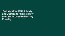Full Version  With Liberty and Justice for Some: How the Law Is Used to Destroy Equality and