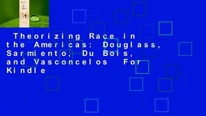 Theorizing Race in the Americas: Douglass, Sarmiento, Du Bois, and Vasconcelos  For Kindle