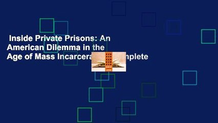 Inside Private Prisons: An American Dilemma in the Age of Mass Incarceration Complete