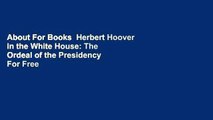 About For Books  Herbert Hoover in the White House: The Ordeal of the Presidency  For Free