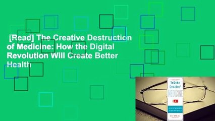 [Read] The Creative Destruction of Medicine: How the Digital Revolution Will Create Better Health