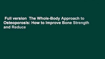 Full version  The Whole-Body Approach to Osteoporosis: How to Improve Bone Strength and Reduce