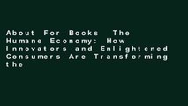 About For Books  The Humane Economy: How Innovators and Enlightened Consumers Are Transforming the