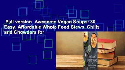 Full version  Awesome Vegan Soups: 80 Easy, Affordable Whole Food Stews, Chilis and Chowders for