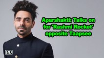 Aparshakti: Talks on for 'Rashmi Rocket' opposite Taapsee Pannu