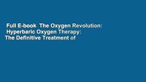 Full E-book  The Oxygen Revolution:  Hyperbaric Oxygen Therapy: The Definitive Treatment of