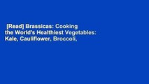 [Read] Brassicas: Cooking the World's Healthiest Vegetables: Kale, Cauliflower, Broccoli,