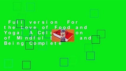 Full version  For the Love of Food and Yoga: A Celebration of Mindful Eating and Being Complete