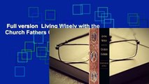 Full version  Living Wisely with the Church Fathers Complete