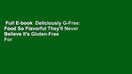 Full E-book  Deliciously G-Free: Food So Flavorful They'll Never Believe It's Gluten-Free  For