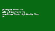 [Read] It's Never Too Late to Sleep Train: The Low-Stress Way to High-Quality Sleep for Babies,