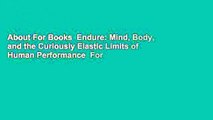 About For Books  Endure: Mind, Body, and the Curiously Elastic Limits of Human Performance  For