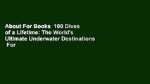 About For Books  100 Dives of a Lifetime: The World's Ultimate Underwater Destinations  For Online