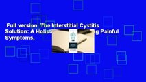 Full version  The Interstitial Cystitis Solution: A Holistic Plan for Healing Painful Symptoms,
