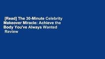 [Read] The 30-Minute Celebrity Makeover Miracle: Achieve the Body You've Always Wanted  Review