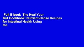 Full E-book  The Heal Your Gut Cookbook: Nutrient-Dense Recipes for Intestinal Health Using the