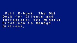 Full E-book  The Dbt Deck for Clients and Therapists: 101 Mindful Practices to Manage Distress,