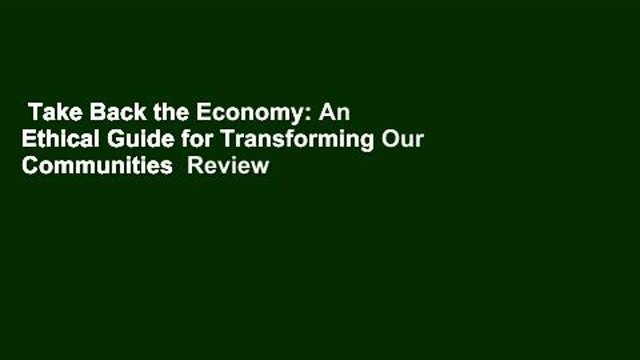Take Back the Economy: An Ethical Guide for Transforming Our Communities Review
