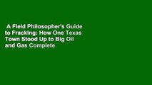 A Field Philosopher's Guide to Fracking: How One Texas Town Stood Up to Big Oil and Gas Complete