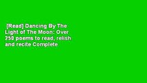 [Read] Dancing By The Light of The Moon: Over 250 poems to read, relish and recite Complete