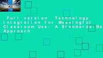 Full version  Technology Integration for Meaningful Classroom Use: A Standards-Based Approach