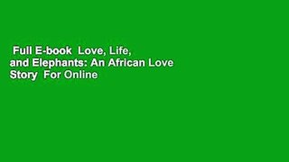 Full E-book  Love, Life, and Elephants: An African Love Story  For Online
